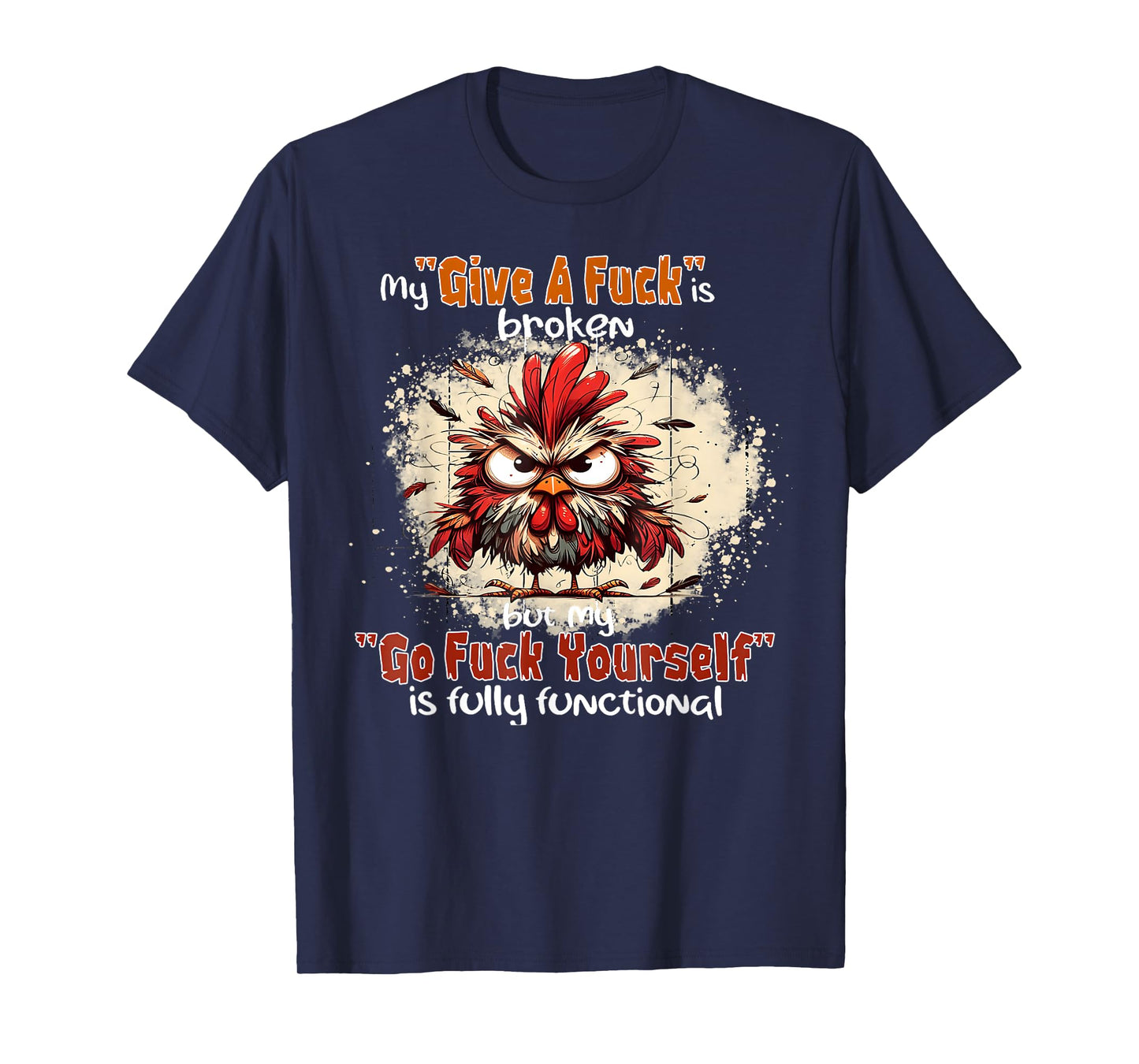 Chicken My Give A Fck Is Broken But My Go Fck Yourself T-Shirt