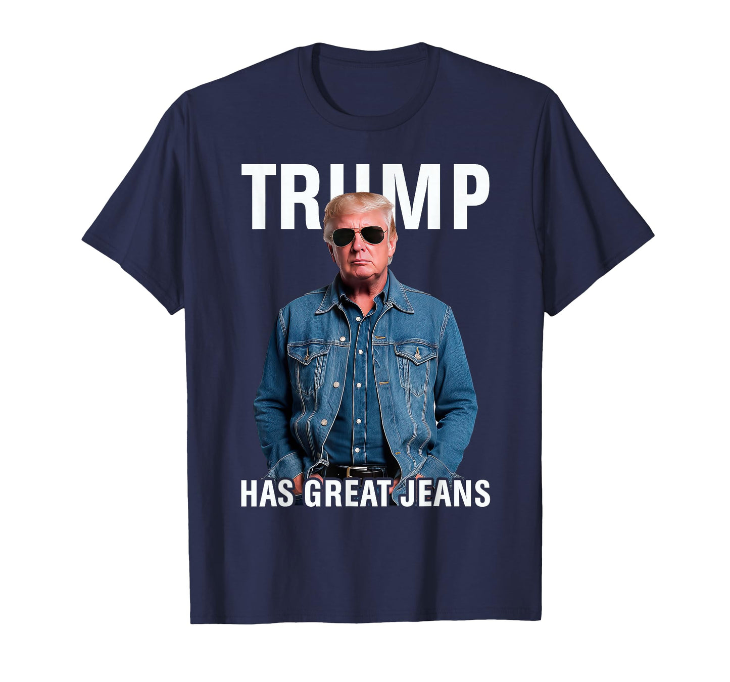 Men Women Trump Has Great Jeans Funny Meme T-Shirt