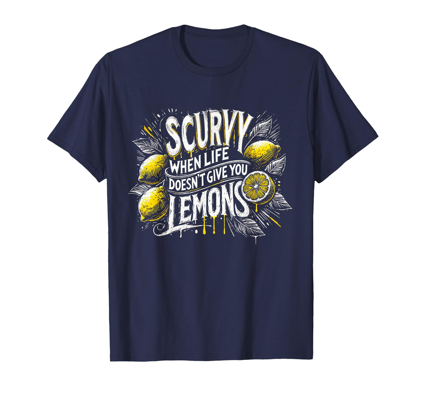 Scurvy When Life Doesn't Give You Lemons Fruit Saying T-Shirt