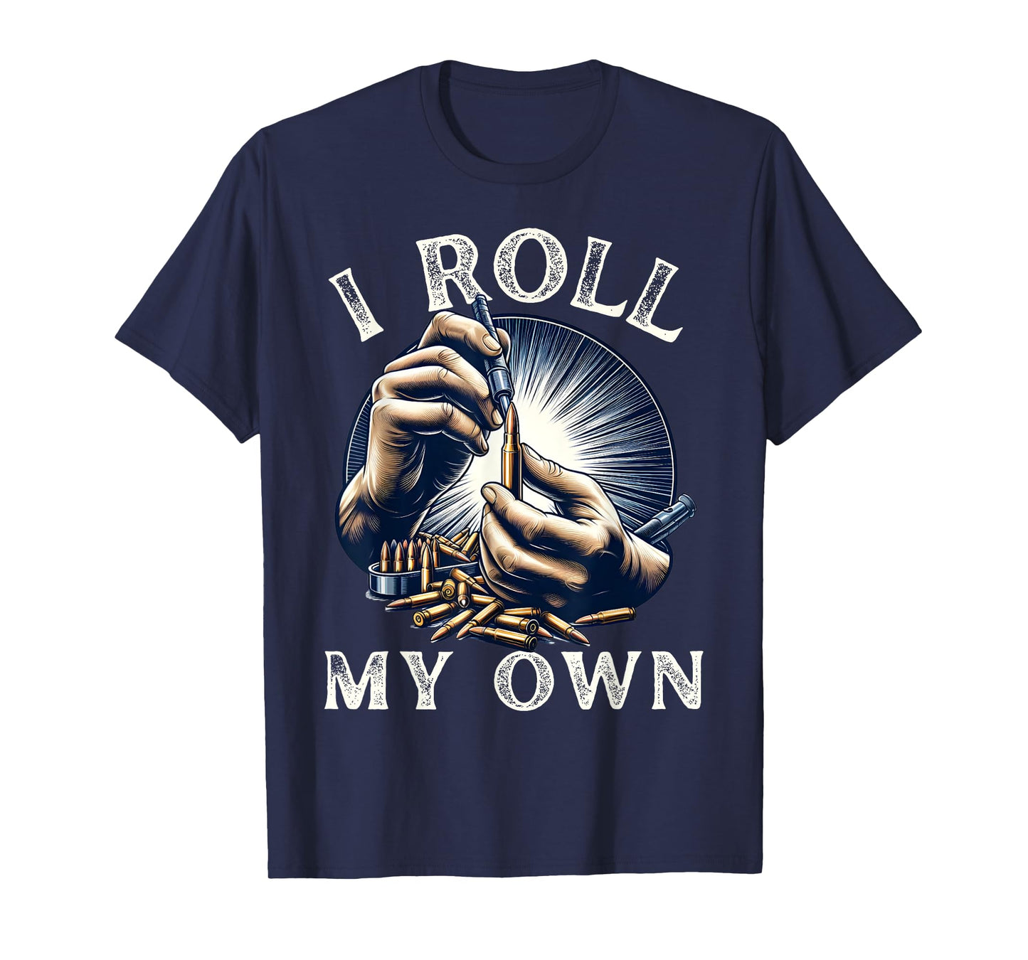 I Roll my Own- Ammunition Funny Guns Firearms Ammo Reloading T-Shirt