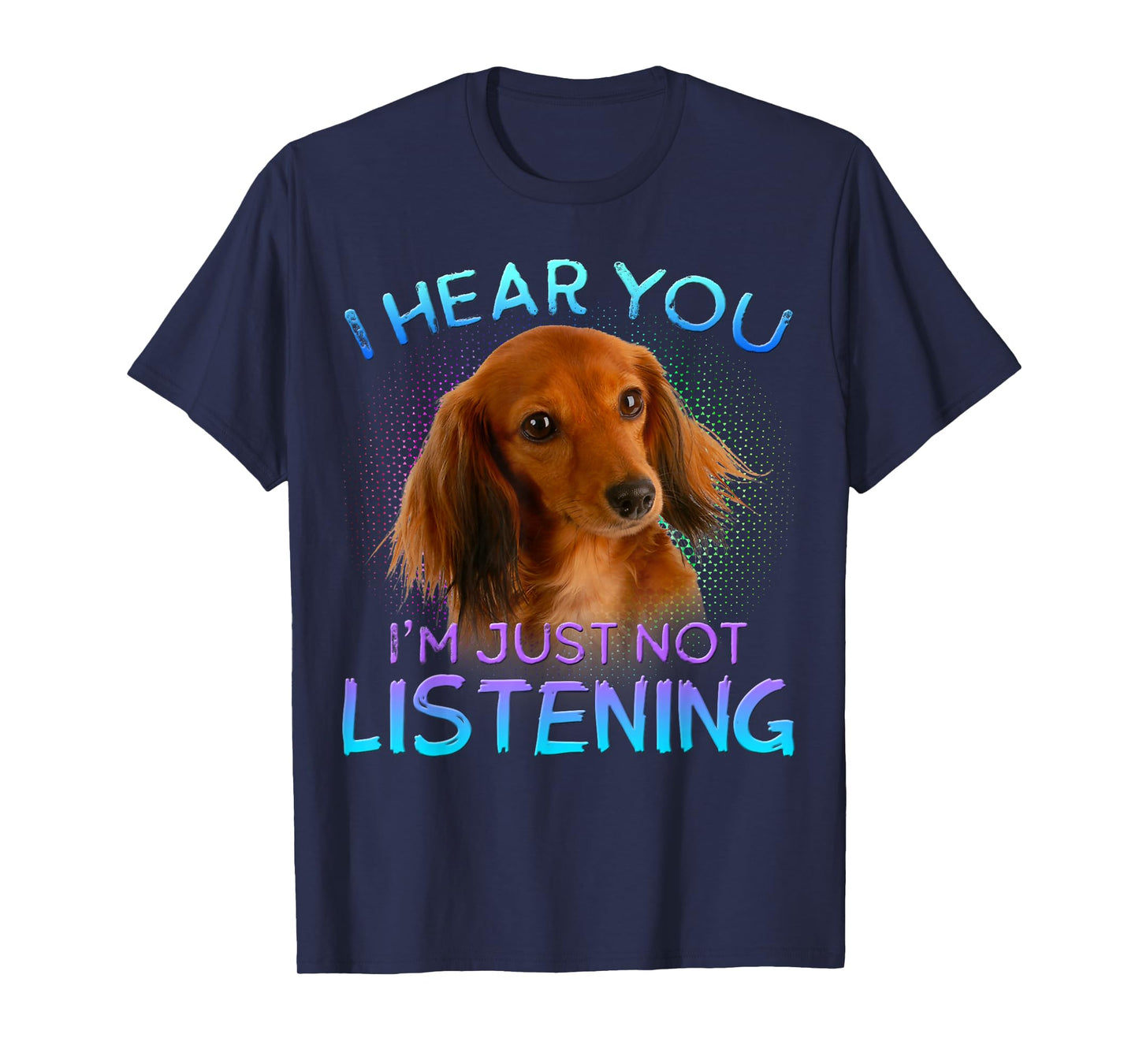 Long Haired Dachshunds I hear you not listening T-Shirt
