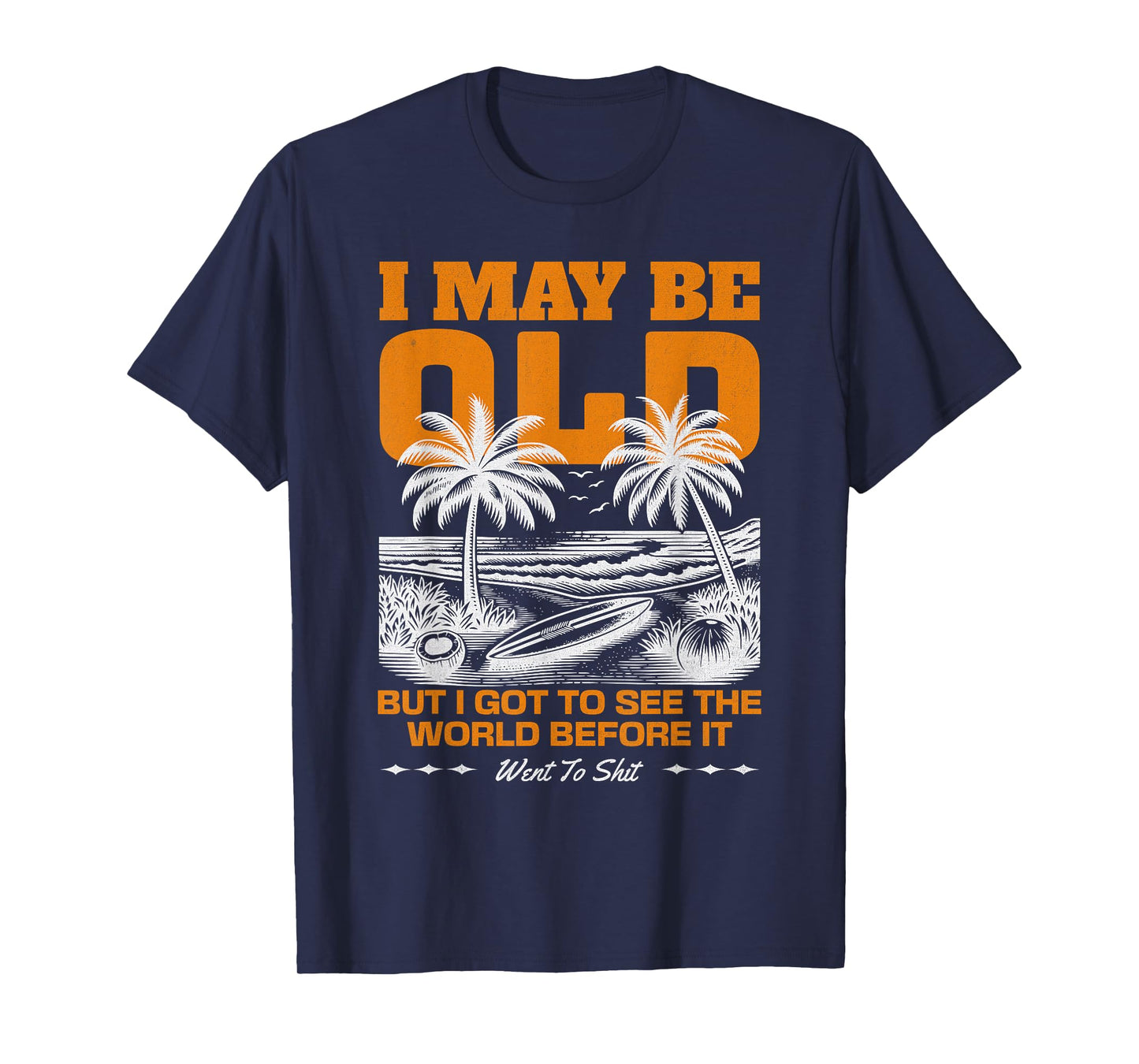 I May Be Old But I Got To See The World Before It Went To T-Shirt