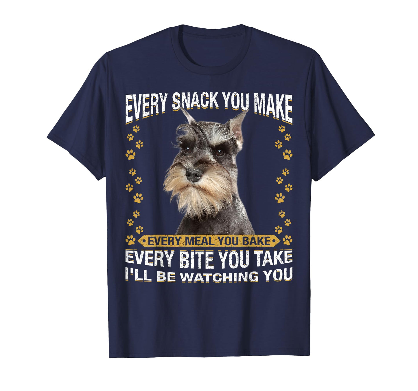 Every Snack You Make Funny Miniature Schnauzer Dog Mom Dad T-Shirt