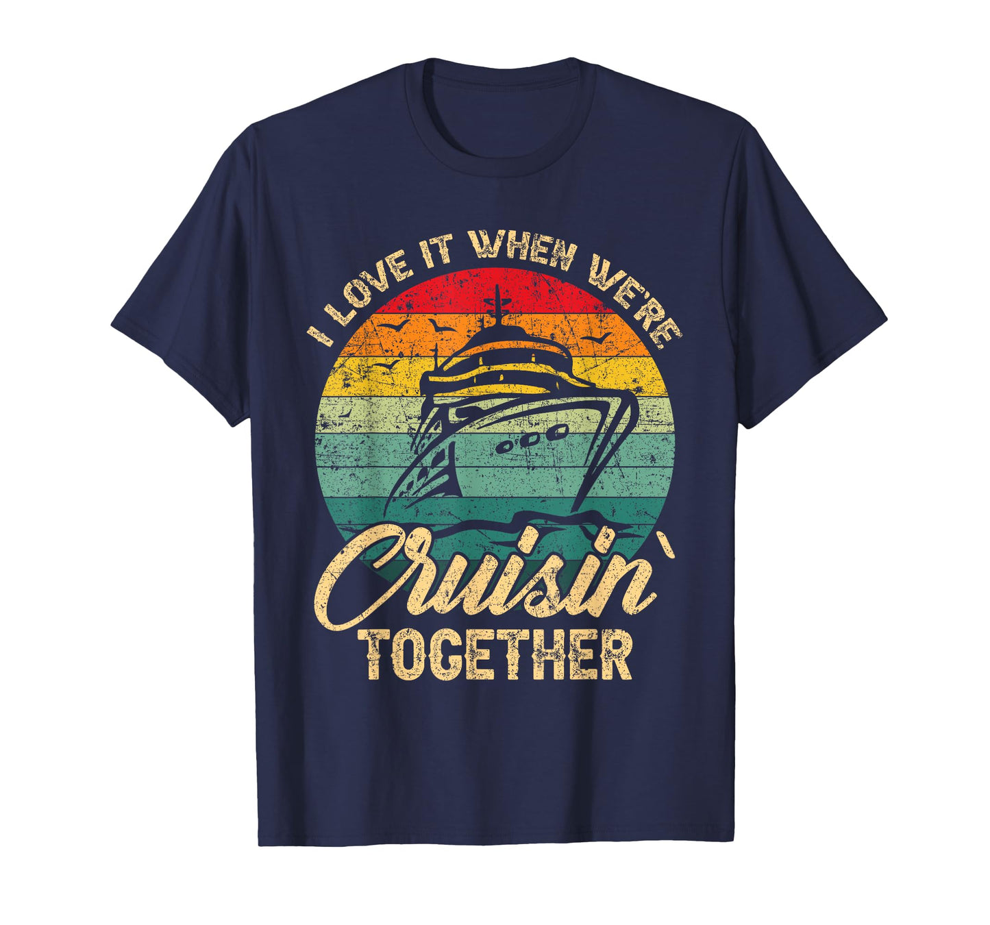 I Love It When We Are Cruisin Together Family Friends Trip T-Shirt