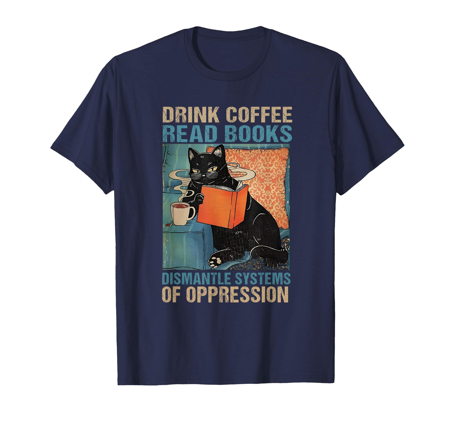 Drink Coffee Read Books Dismantle Systems Of Oppression Cat T-Shirt