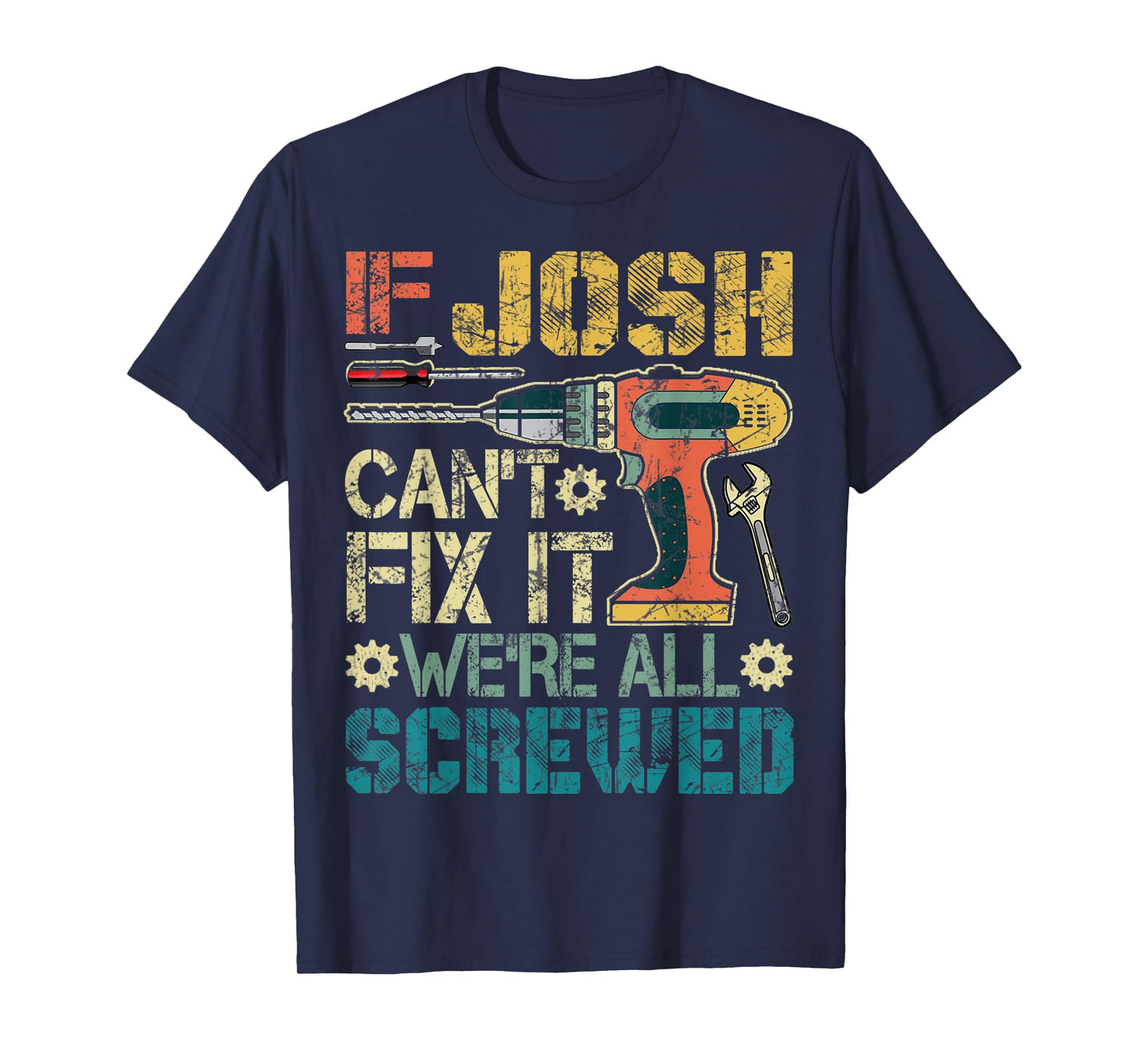 Mens If Josh Can't Fix it We're All Screwed Funny Fathers Gift T-Shirt