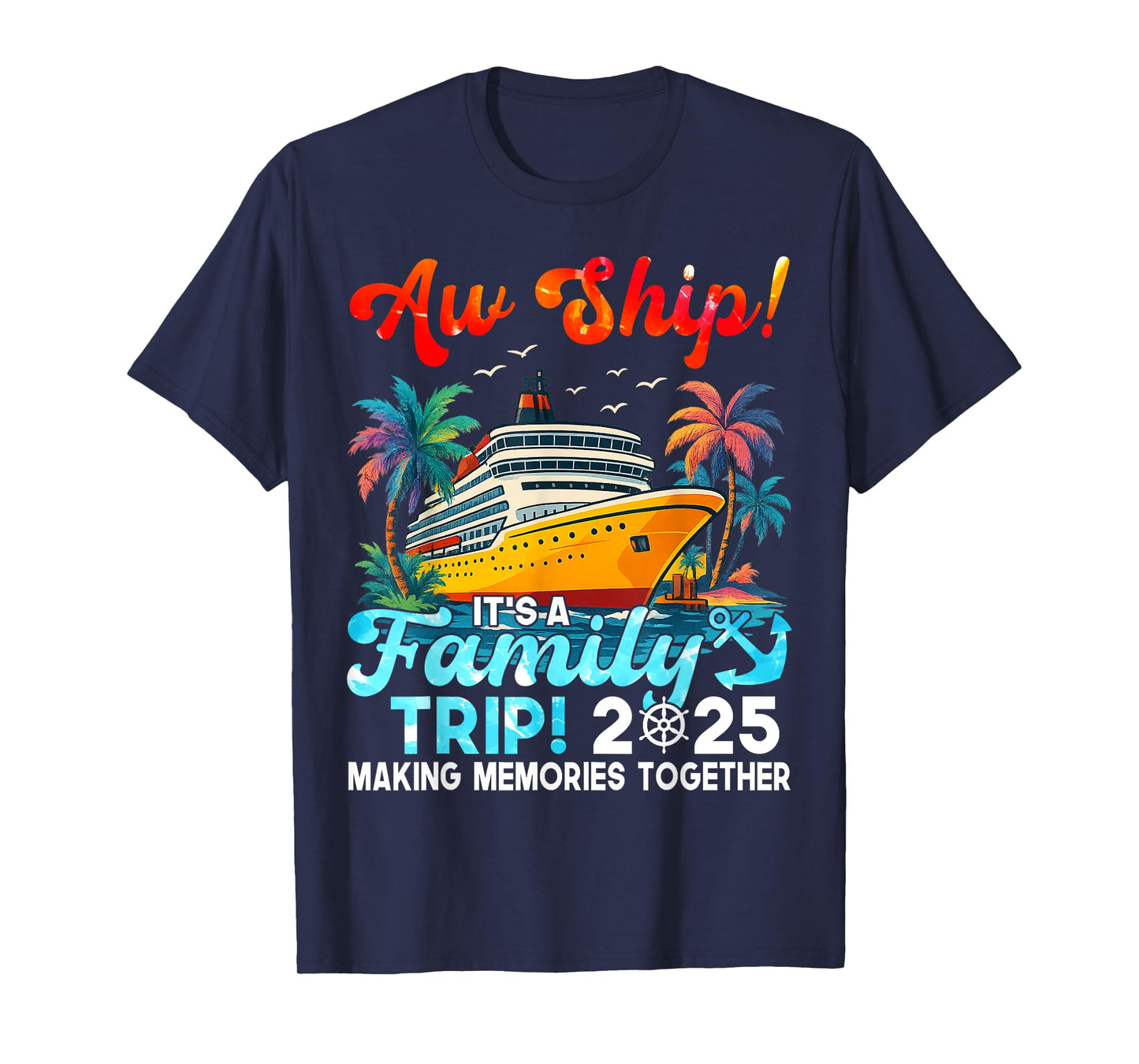 Aw Ship It's A Family Trip 2025 Making Memories Fun Together T-Shirt