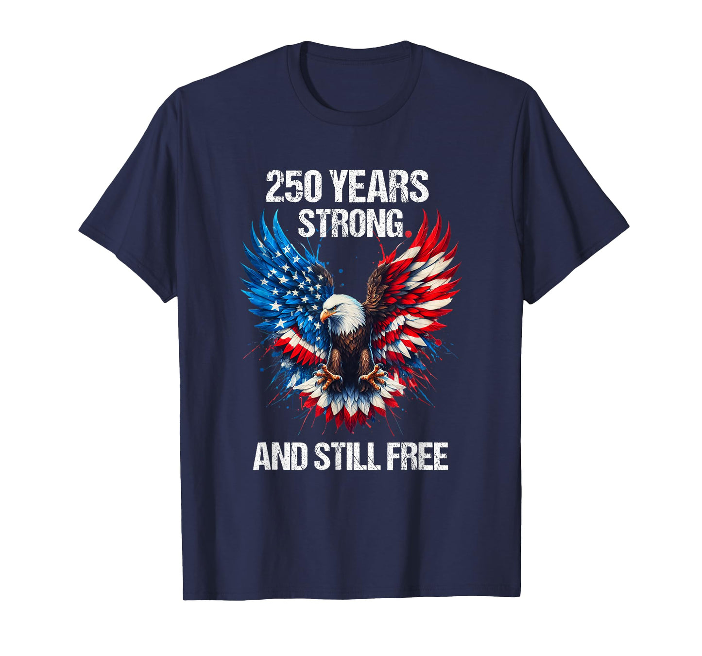 250 Years Strong And Still Free 4th July Patriotic Eagle USA T-Shirt