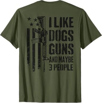 I Like Guns Dogs And Maybe 3 People - Funny Dog Gun -ON BACK Men Women T-Shirt