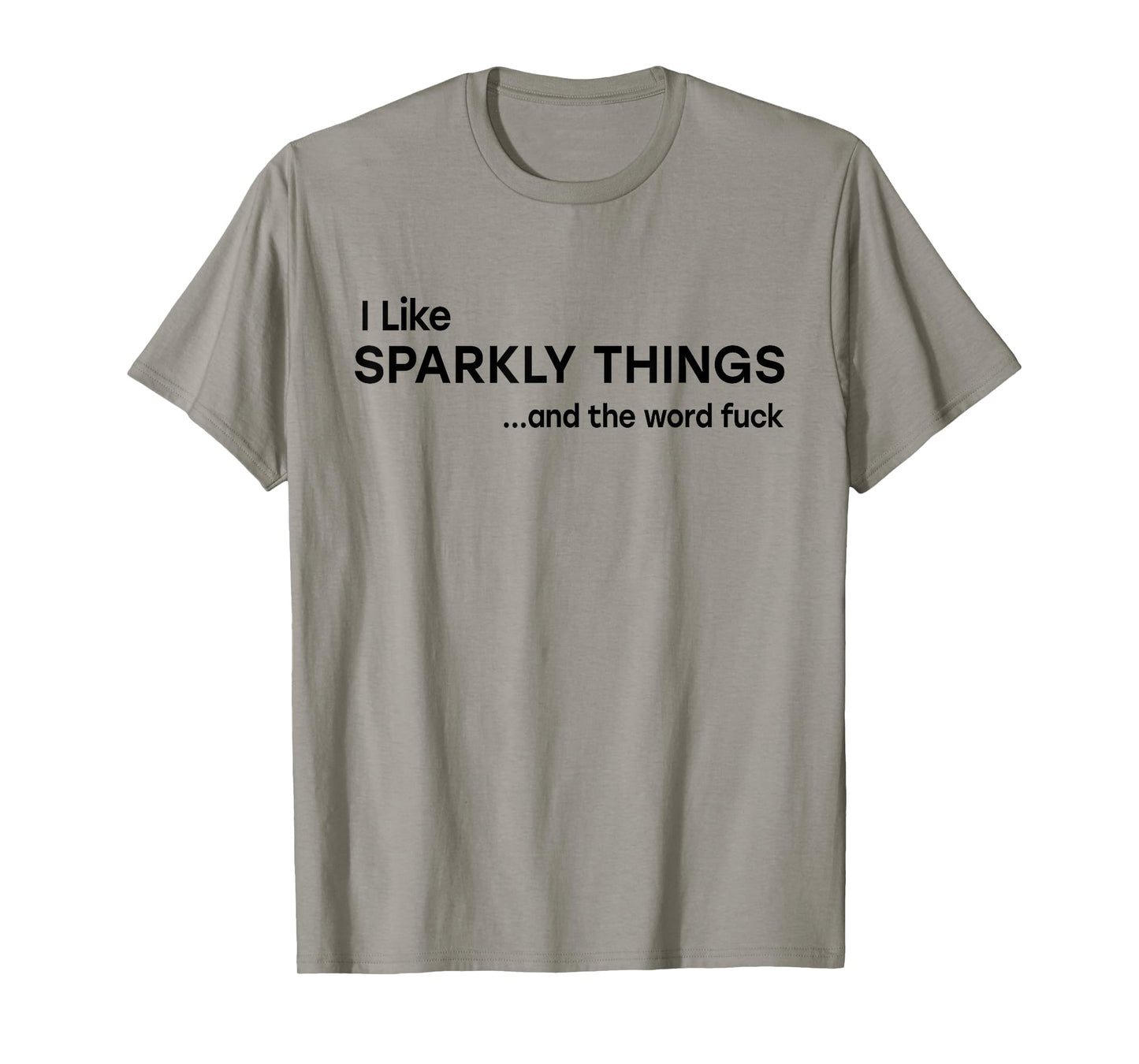 I Like Sparkly Things And The World Fuck Funny Saying T-Shirt