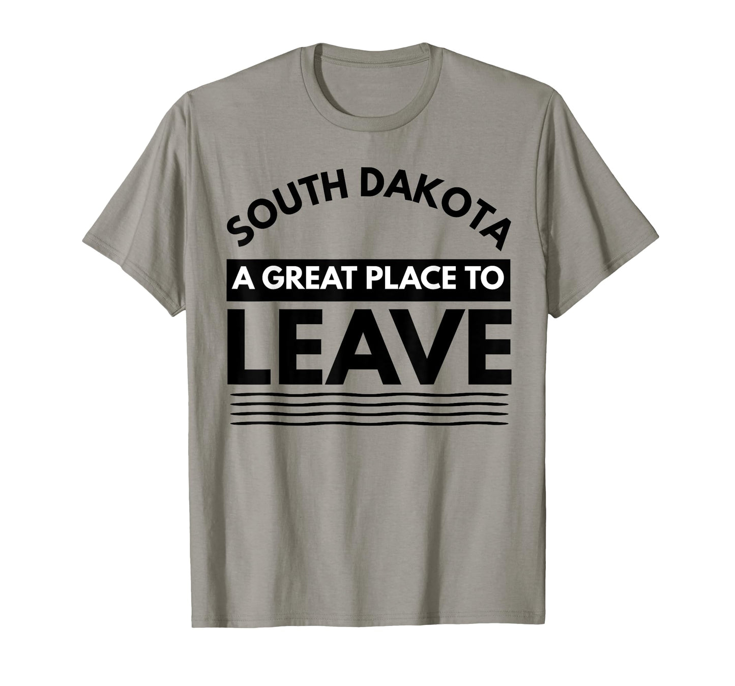 Funny South Dakota A Great Place To Leave Fun Dakota Sarcasm T-Shirt