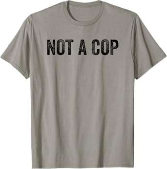 Not A Cop Funny Sarcastic Police Unisex-Adults Classic Fit Grey T-Shirt