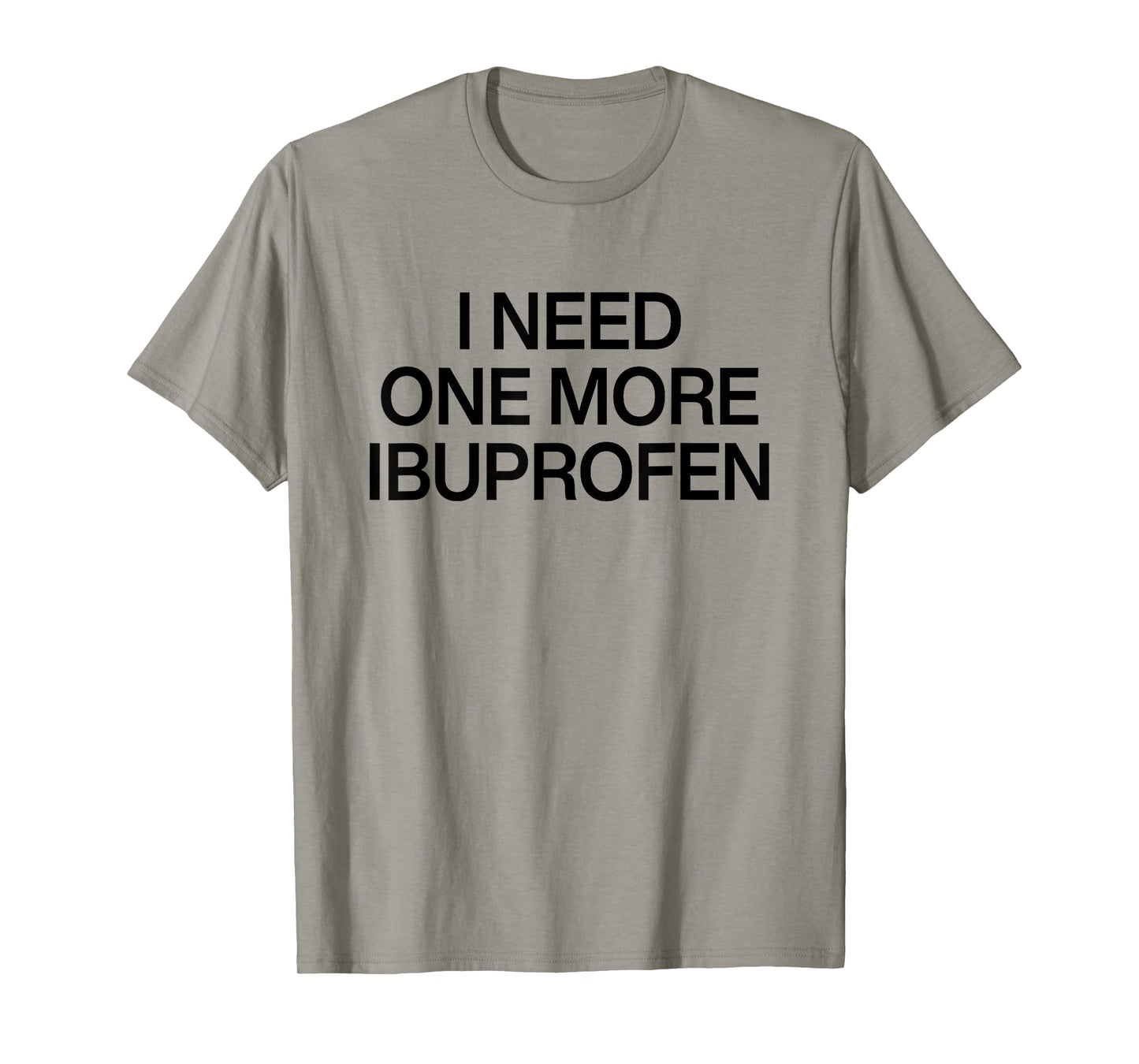 I Need One More Ibuprofen T-Shirt