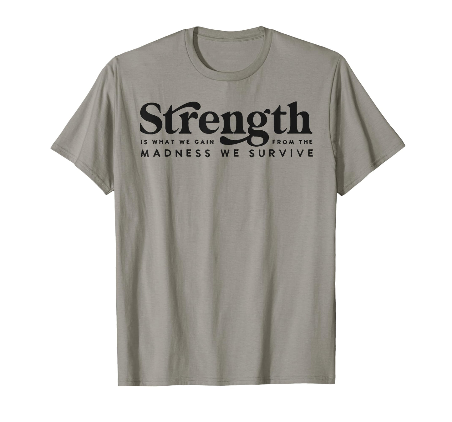 Strength Is What We Gain From The Madness We Survive T-Shirt