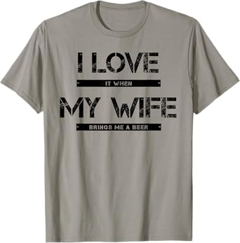 I Love It When My Wife Brings Me A Beer T-Shirt