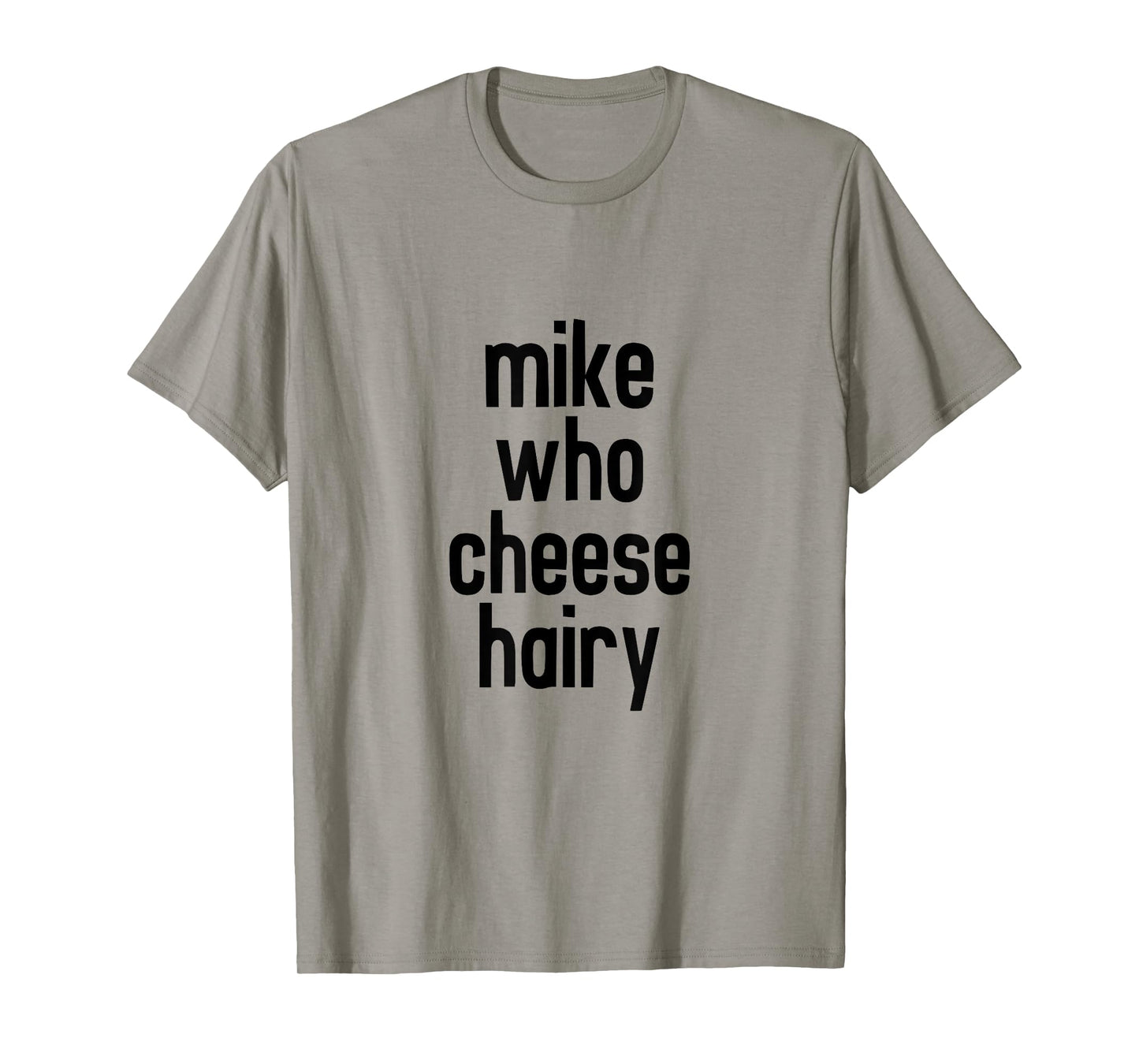 CRSDESIGNS Mike Who Cheese Hairy Funny Adult Humor Word Play T-Shirt
