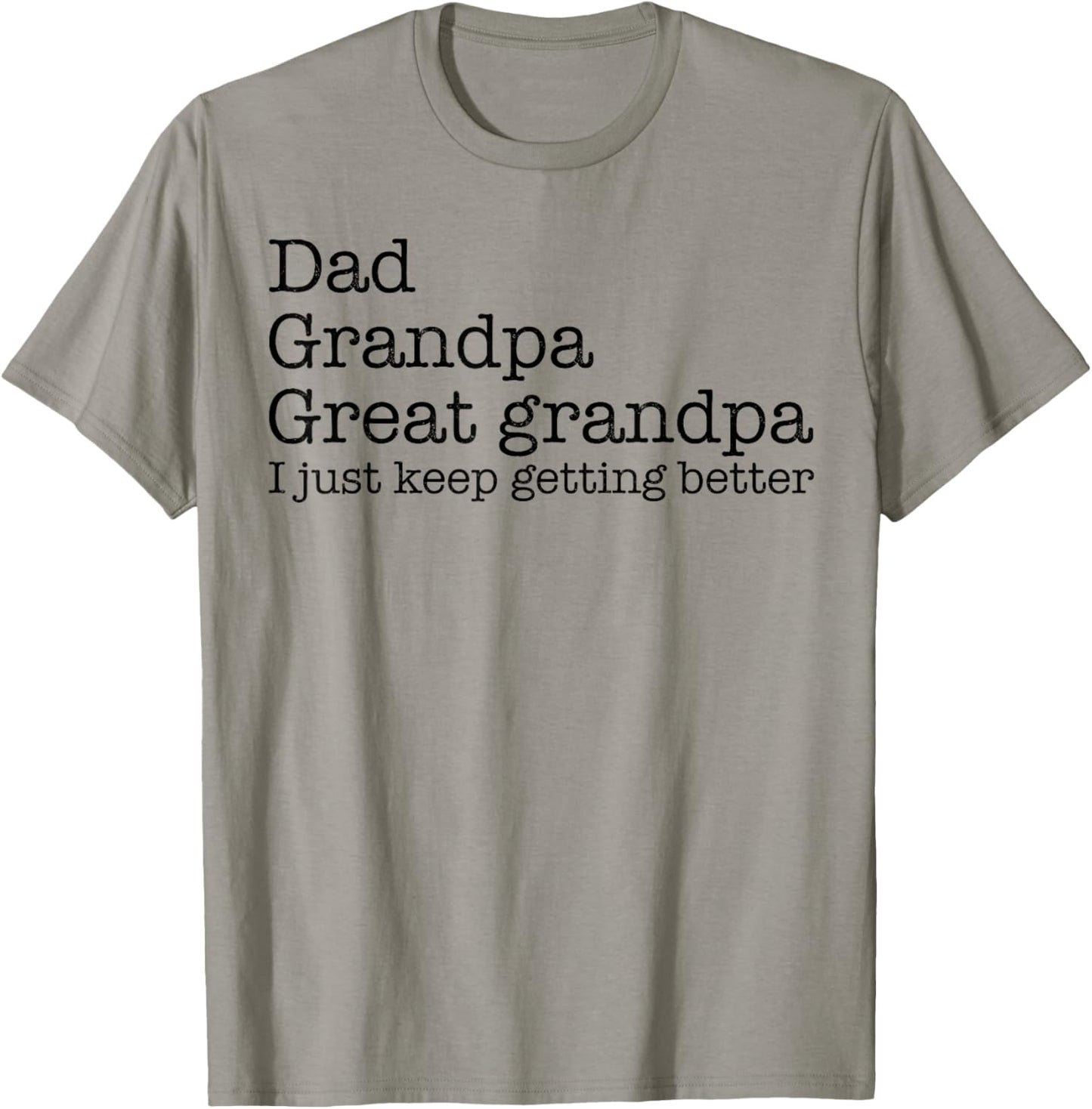 Dad Grandpa Great Grandpa I Just Keep Getting Better T-Shirt