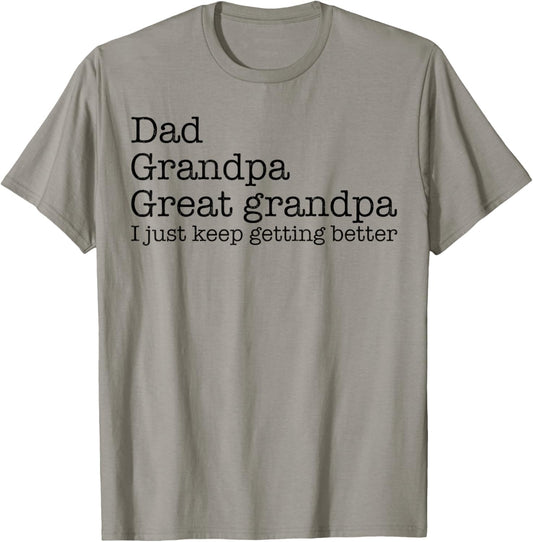 Dad Grandpa Great Grandpa I Just Keep Getting Better T-Shirt