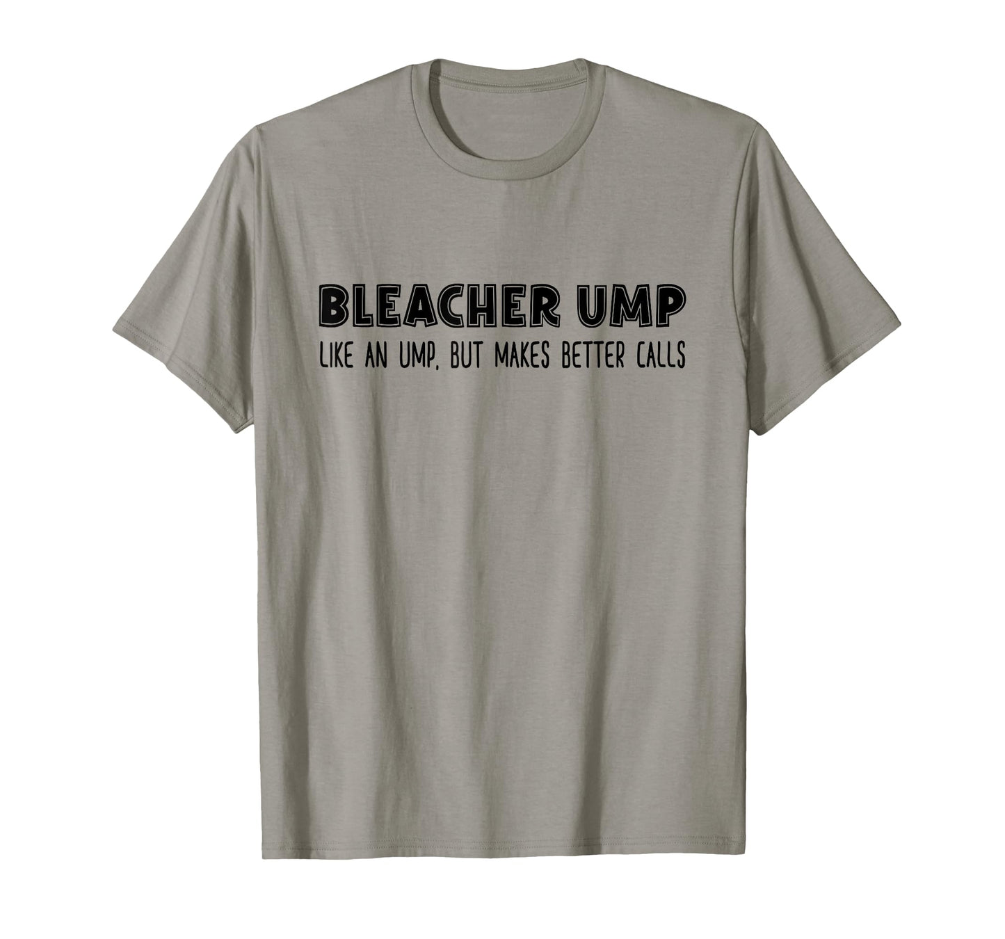 Bleacher Ump Like An Ump But Makes Better Calls Baseball T-Shirt