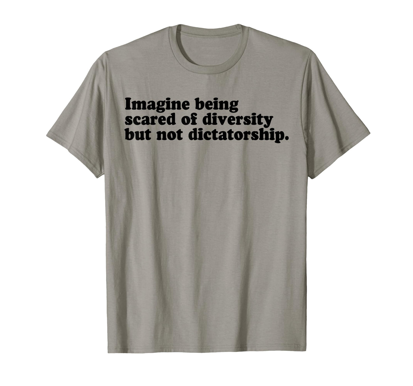 Imagine Being Scared Of Diversity But Not Dictatorship T-Shirt
