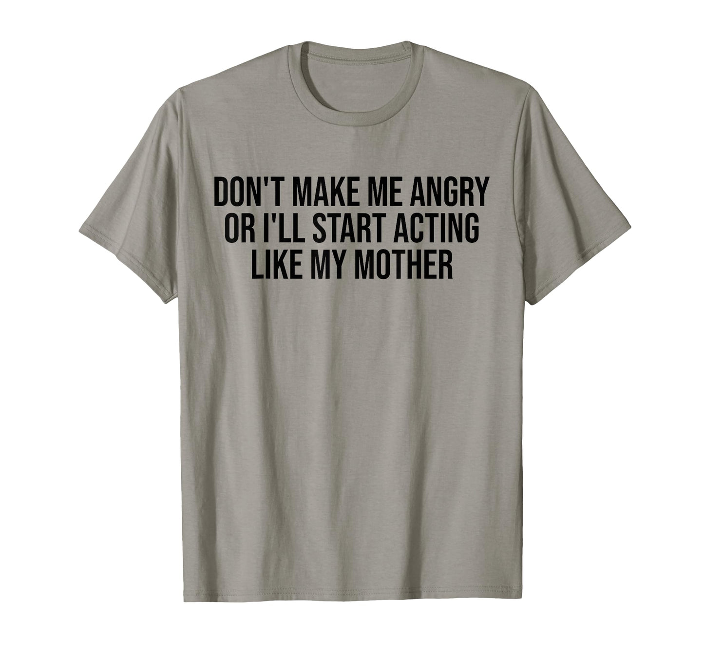 Don't Make Me Angry Or I'll Start Acting Like My Mother Mom T-Shirt