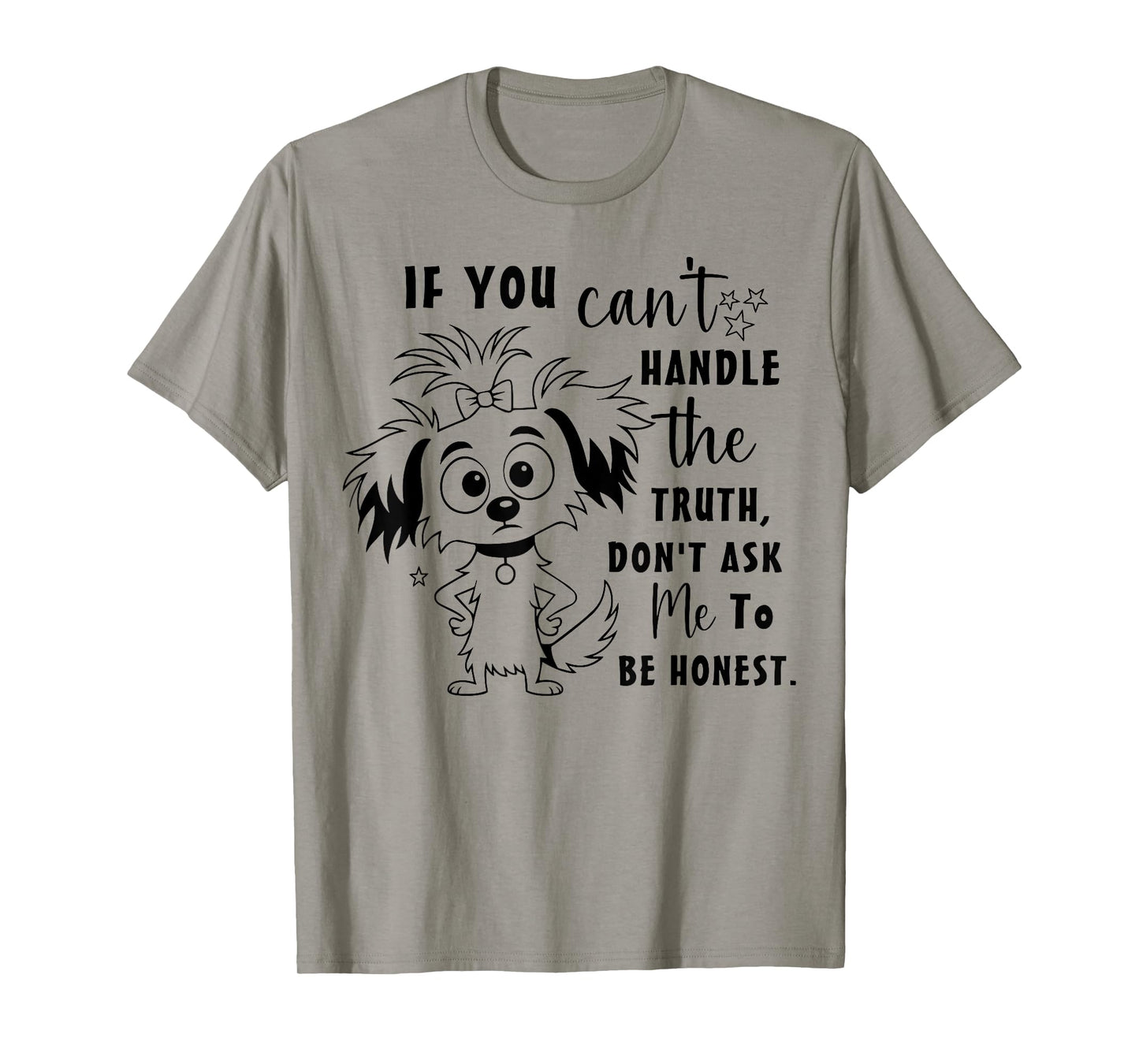 If You Can't Handle The Truth Don't Ask Me to Be Honest Dog T-Shirt
