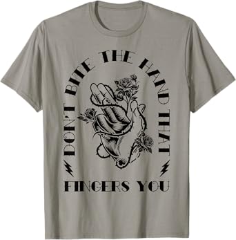 Don't Bite The Hands That Fingers You Funny Adult Humor Love T-Shirt