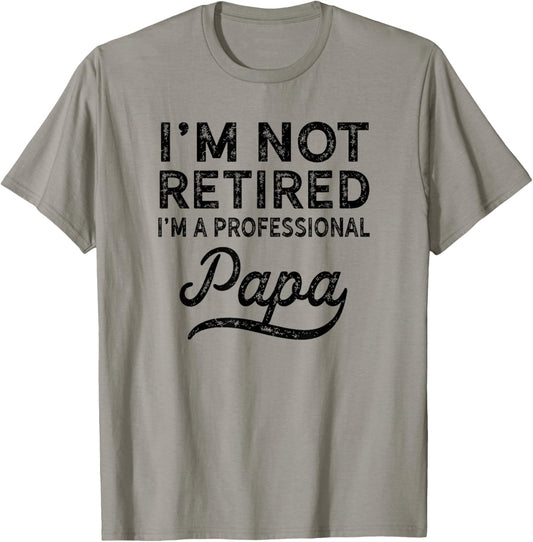 I'm Not Retired A Professional Papa Fathers Day Gift T-Shirt