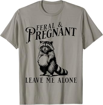 Feral and Pregnant Leave Me Alone, Funny Pregnancy Humor T-Shirt