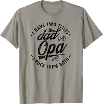Funny Fathers day Saying for I Have Two Titles Dad and Opa T-Shirt