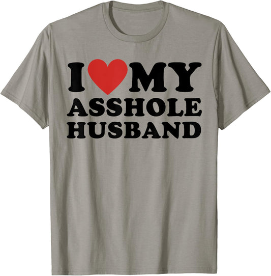 I LOVE MY ASSHOLE HUSBAND FUNNY SARCASTIC TEE FOR WIFE T-Shirt