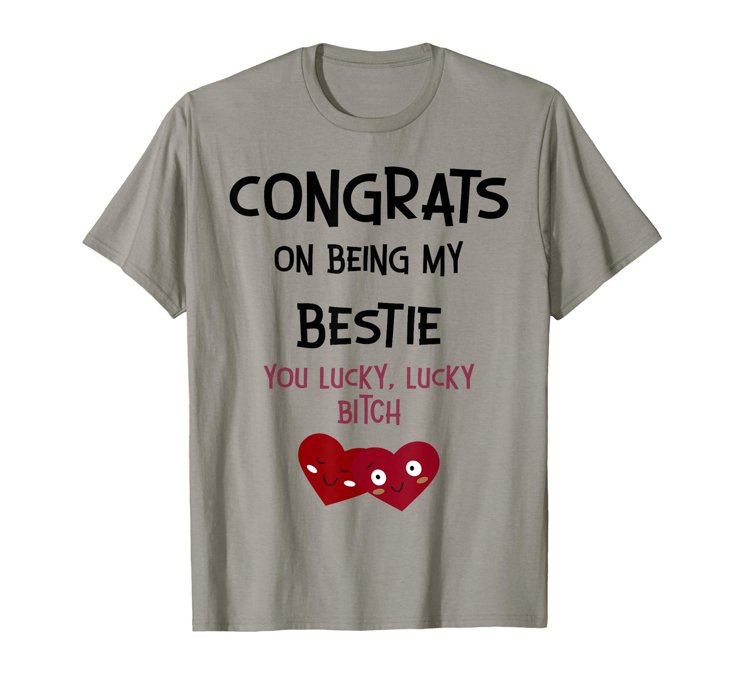 Congrats On Being My Bestie You Lucky Lucky Bitch T-Shirt
