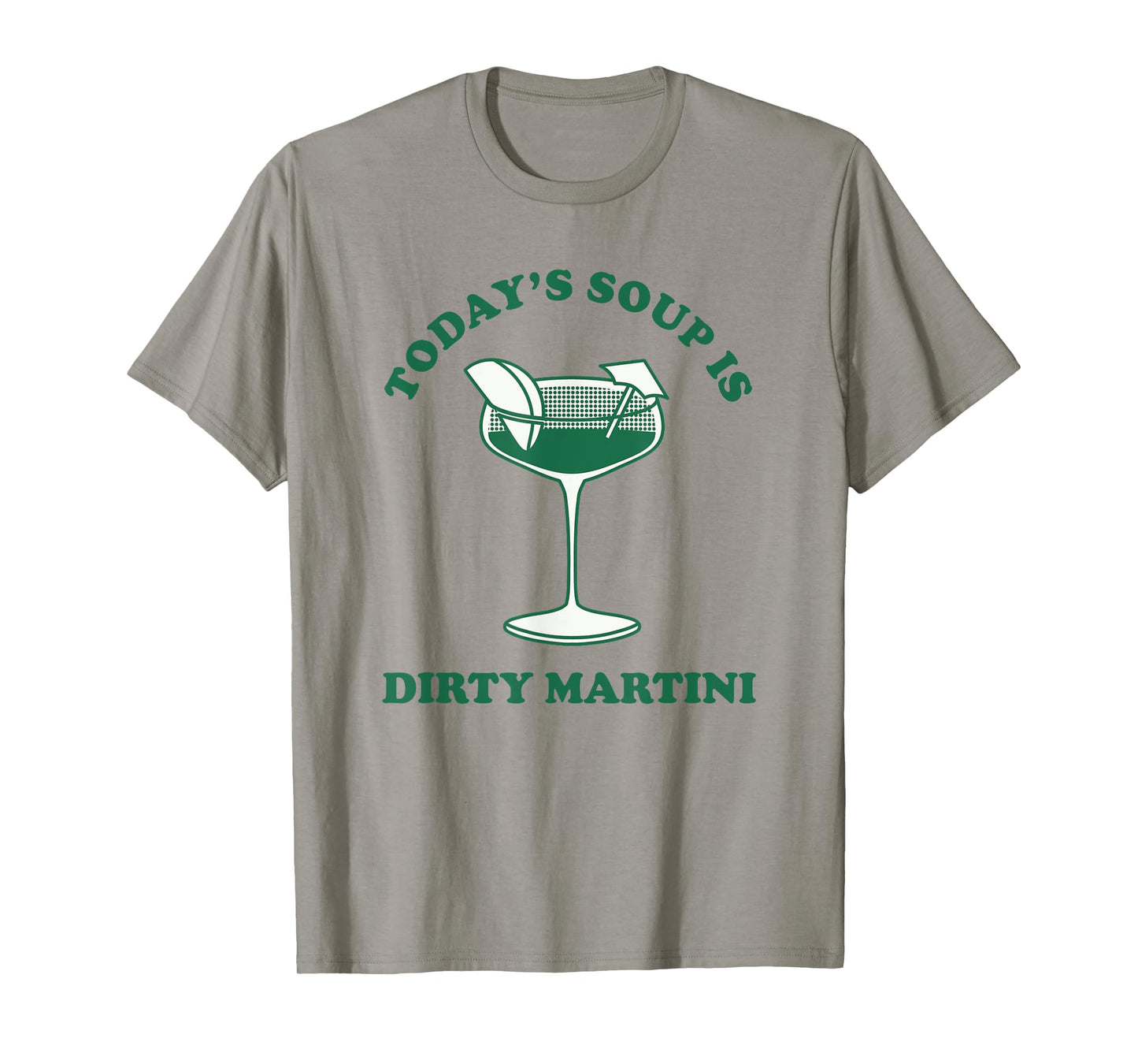 Today's Soup Is Dirty Martini Funny Martini Cocktail T-Shirt