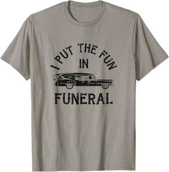 I Put The Fun In Funeral Dark Humor T-Shirt