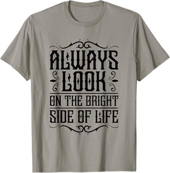Always look on the bright side of life Funny Quote T-Shirt