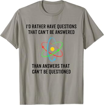 I'd Rather Have Questions That Can't Be Answered Then Answer T-Shirt