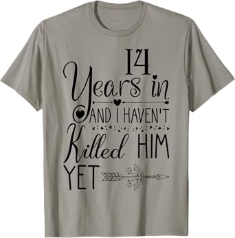 I've been Married 14 Years and I Haven't Killed Him Yet T-Shirt