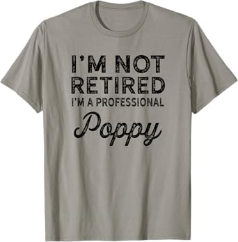 I'm Not Retired A Professional Poppy Shirt Fathers Day Gift T-Shirt