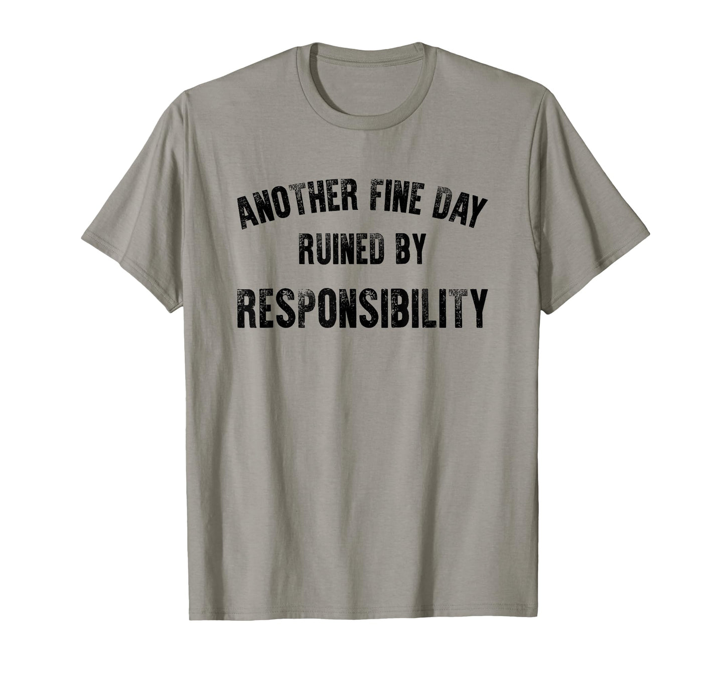 Another Fine Day Ruined By Responsibility Funny Adult Humor T-Shirt