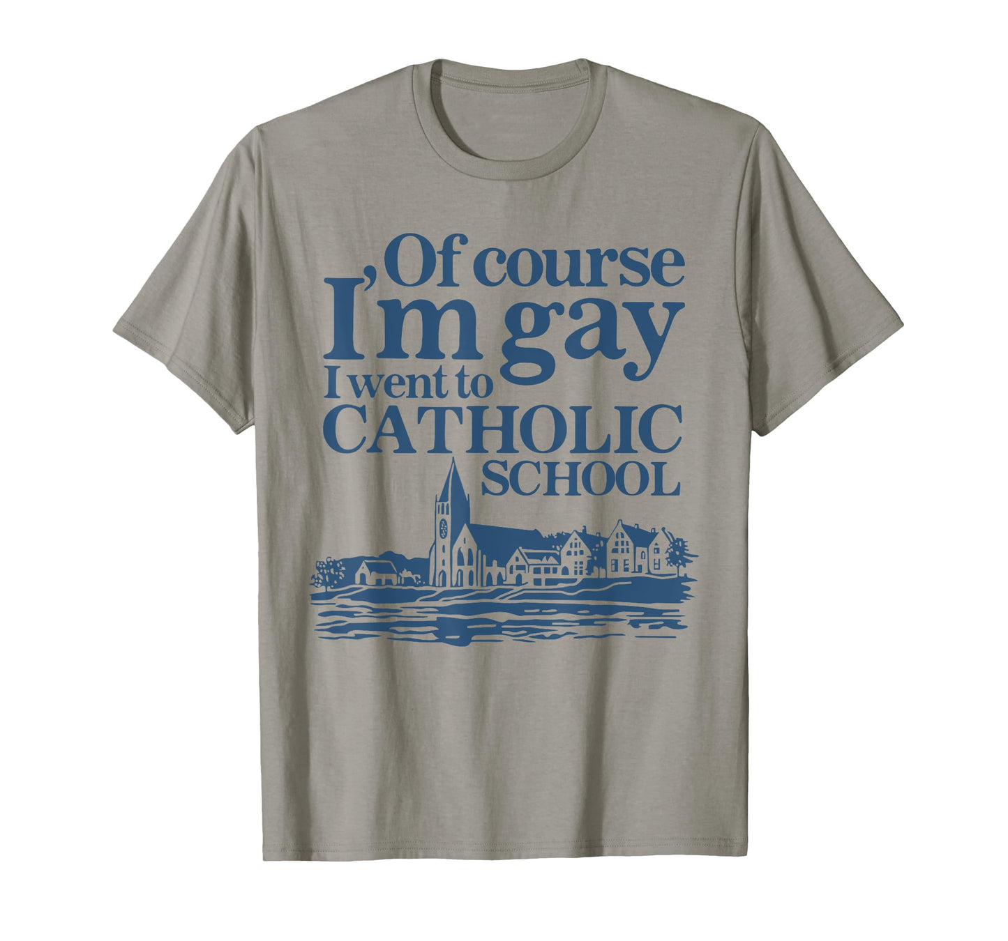 Of Course I'm Gay I Went to Catholic School Funny Quote LGBT T-Shirt