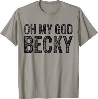 Oh My God Becky 80's 90's Music Lover T-Shirt