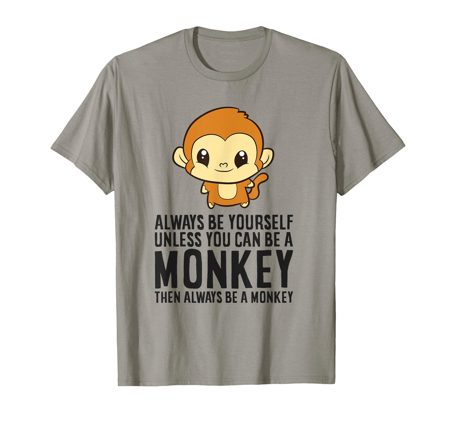 Monkey - Always Be Yourself Unless You Can Be A Monkey T-Shirt