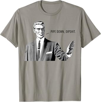 Pipe Down Dipshit Funny Correction Guy Meme Funny Sayings T-Shirt