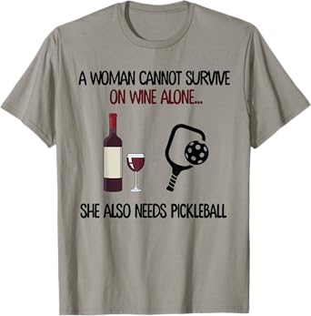 A Woman Cannot Survive On Wine Alone She Needs Pickleball T-Shirt
