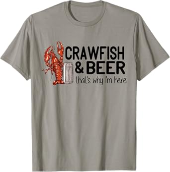 Crawfish And Beer That's Why I'm Here Cajun Food T-Shirt
