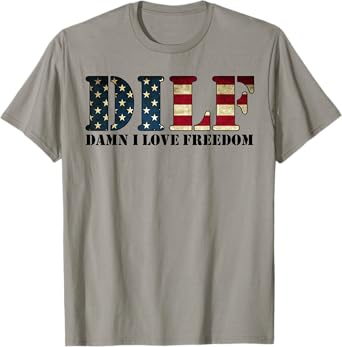 DILF Damn I Love Freedom Funny Patriotic USA Flag T-Shirt
