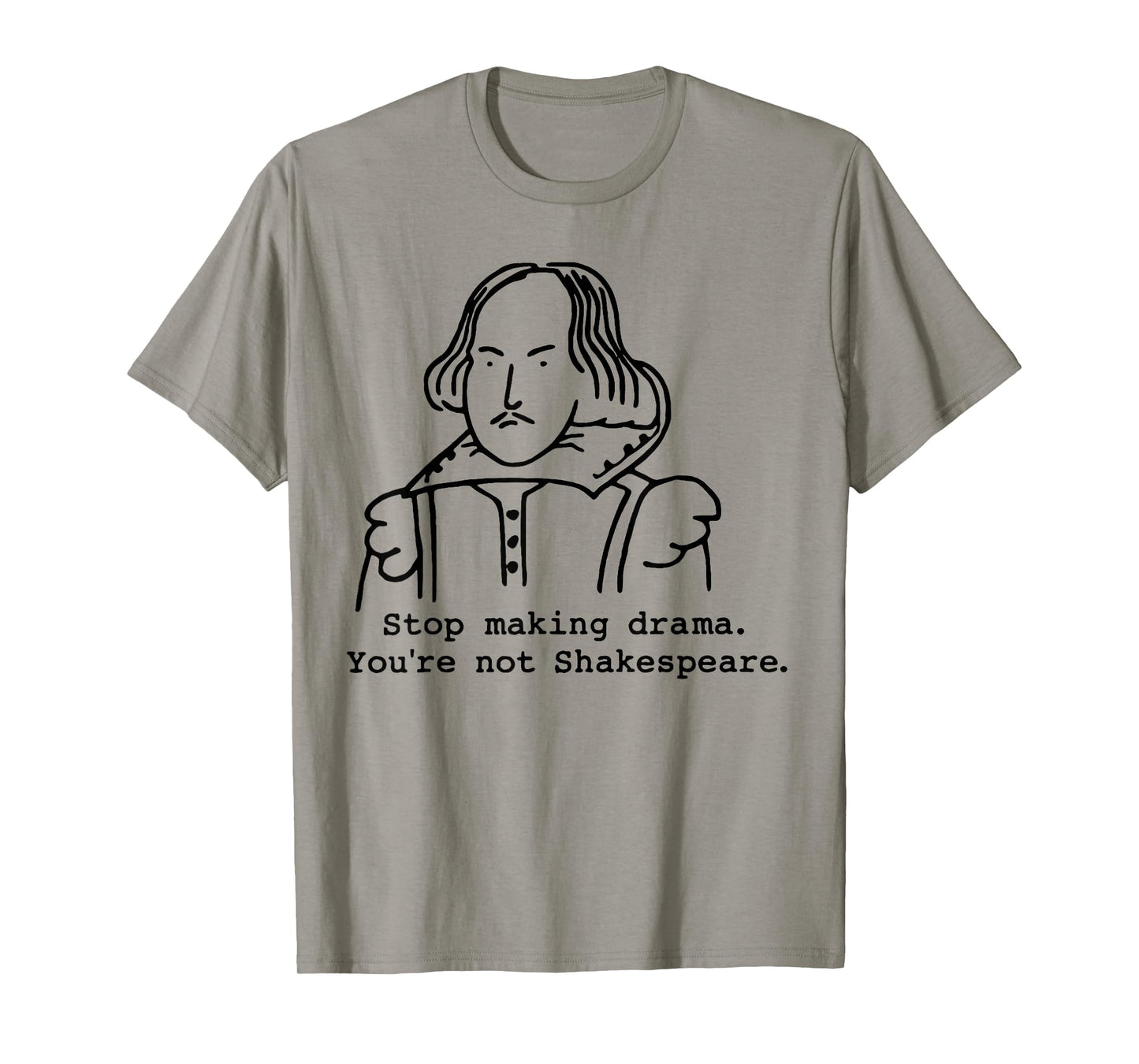 Stop Making Drama You're Not Shakespeare T-Shirt
