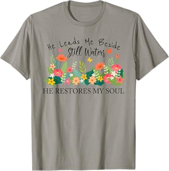 He Leads Me Beside Still Waters, Restores My Soul,Psalm 23:2 T-Shirt
