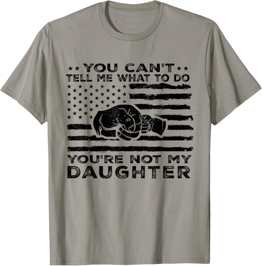 You Can't Tell Me What To Do You're Not My Daughter T-Shirt