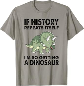 Triceratops If History Repeats I'm Getting A Cute Dinosaur T-Shirt